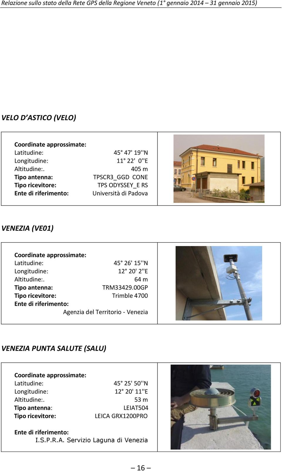 approssimate: Latitudine: 45 26' 15''N Longitudine: 12 20' 2''E Altitudine:. 64 m Tipo antenna: TRM33429.