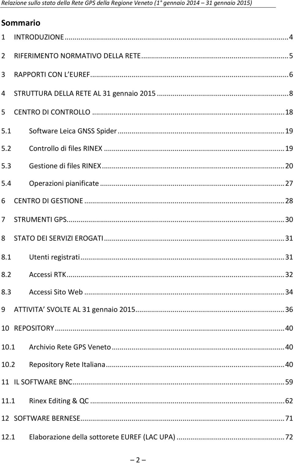 .. 30 8 STATO DEI SERVIZI EROGATI... 31 8.1 Utenti registrati... 31 8.2 Accessi RTK... 32 8.3 Accessi Sito Web... 34 9 ATTIVITA SVOLTE AL 31 gennaio 2015... 36 10 REPOSITORY... 40 10.