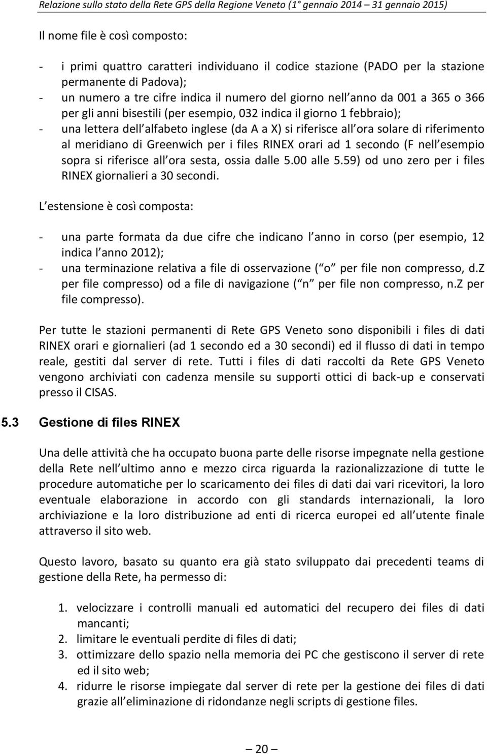 Greenwich per i files RINEX orari ad 1 secondo (F nell esempio sopra si riferisce all ora sesta, ossia dalle 5.00 alle 5.59) od uno zero per i files RINEX giornalieri a 30 secondi.