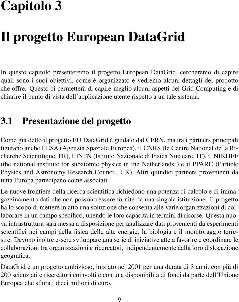 1 Presentazione del progetto Come già detto il progetto EU DataGrid è guidato dal CERN, ma tra i partners principali figurano anche l ESA (Agenzia Spaziale Europea), il CNRS (le Centre National de la
