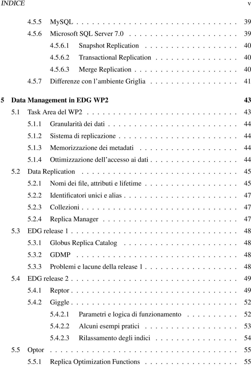 ........................ 44 5.1.2 Sistema di replicazione....................... 44 5.1.3 Memorizzazione dei metadati................... 44 5.1.4 Ottimizzazione dell accesso ai dati................. 44 5.2 Data Replication.