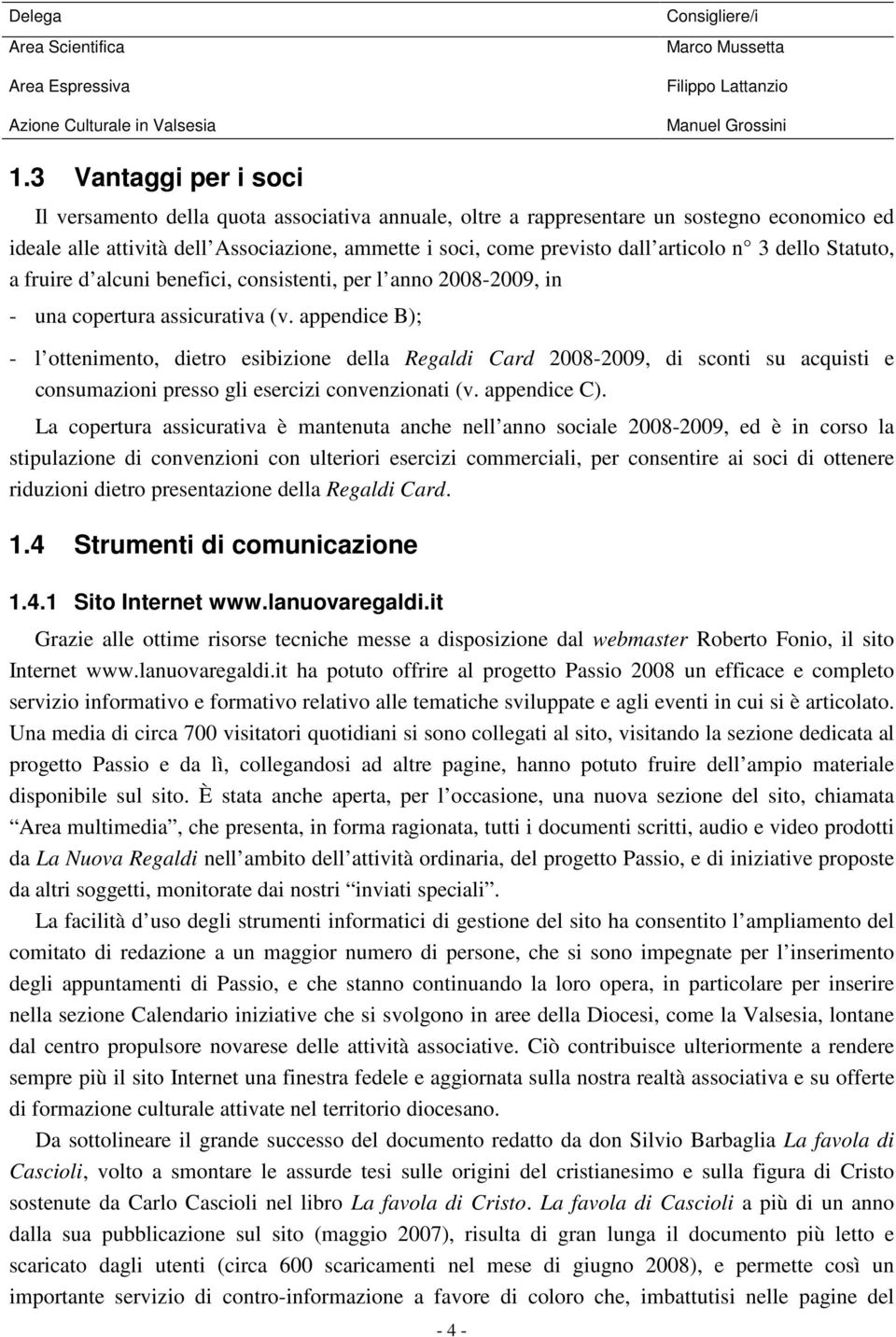 n 3 dello Statuto, a fruire d alcuni benefici, consistenti, per l anno 2008-2009, in - una copertura assicurativa (v.