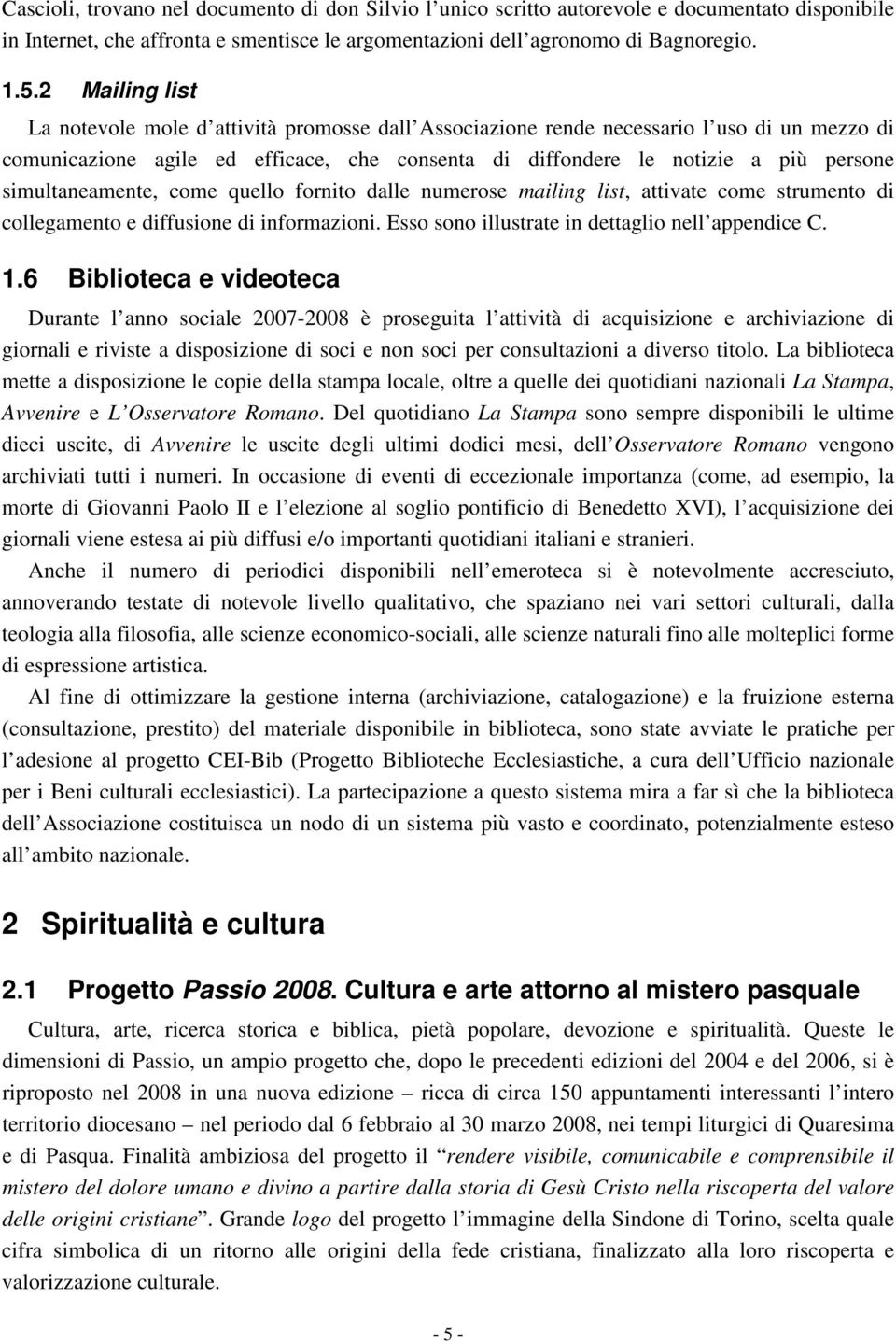 simultaneamente, come quello fornito dalle numerose mailing list, attivate come strumento di collegamento e diffusione di informazioni. Esso sono illustrate in dettaglio nell appendice C. 1.