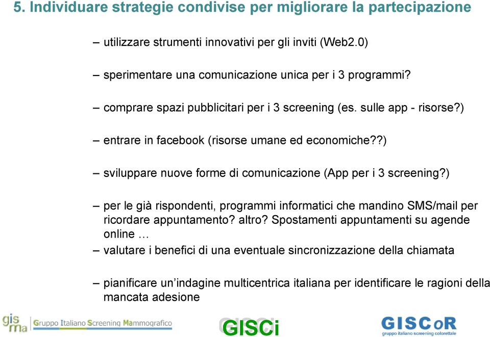 ) entrare in facebook (risorse umane ed economiche??) sviluppare nuove forme di comunicazione (App per i 3 screening?