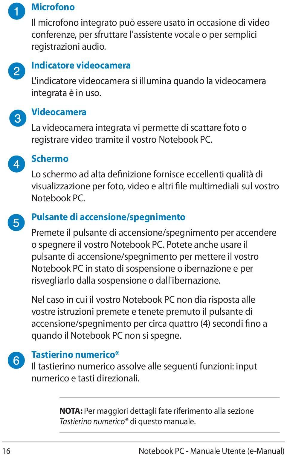 Videocamera La videocamera integrata vi permette di scattare foto o registrare video tramite il vostro Notebook PC.