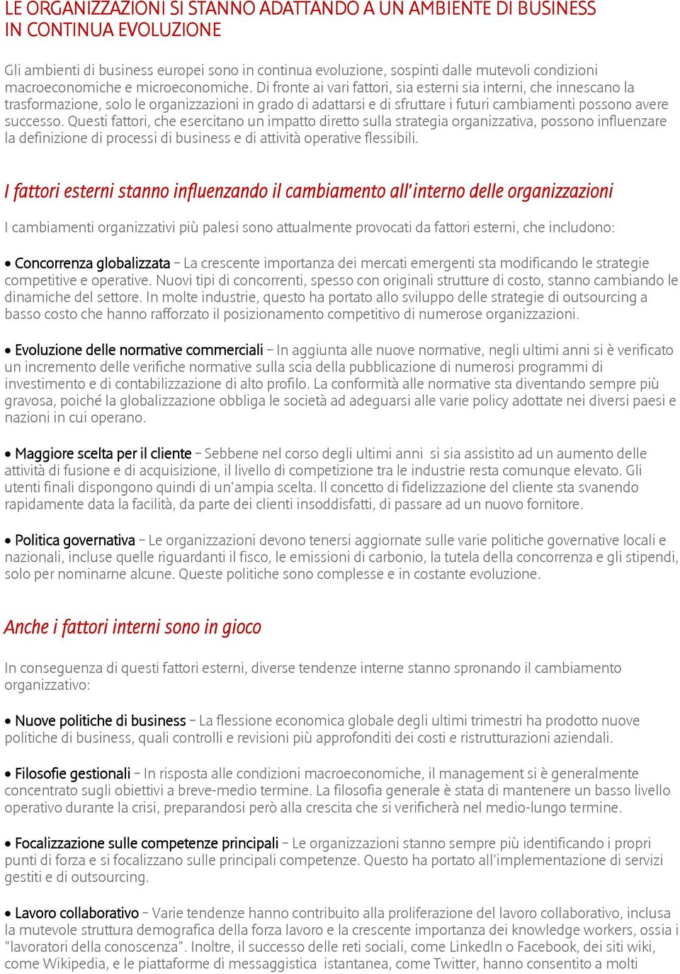 Di fronte ai vari fattori, sia esterni sia interni, che innescano la trasformazione, solo le organizzazioni in grado di adattarsi e di sfruttare i futuri cambiamenti possono avere successo.