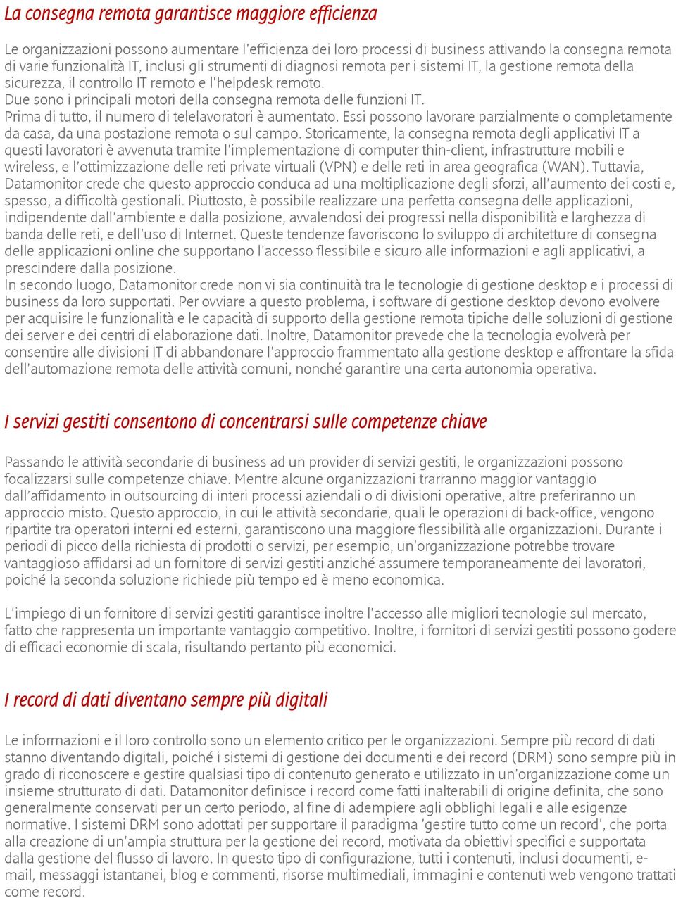 Prima di tutto, il numero di telelavoratori è aumentato. Essi possono lavorare parzialmente o completamente da casa, da una postazione remota o sul campo.