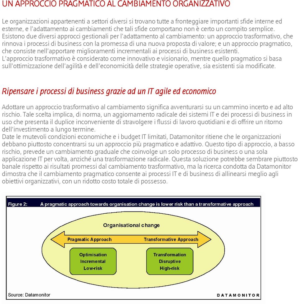 Esistono due diversi approcci gestionali per l'adattamento al cambiamento: un approccio trasformativo, che rinnova i processi di business con la promessa di una nuova proposta di valore; e un