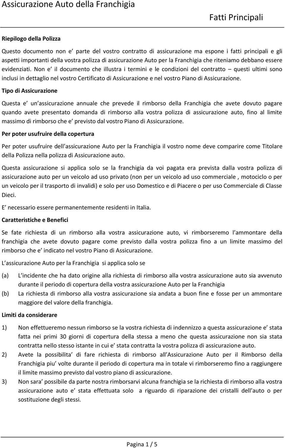 Non e il documento che illustra i termini e le condizioni del contratto questi ultimi sono inclusi in dettaglio nel vostro Certificato di Assicurazione e nel vostro Piano di Assicurazione.