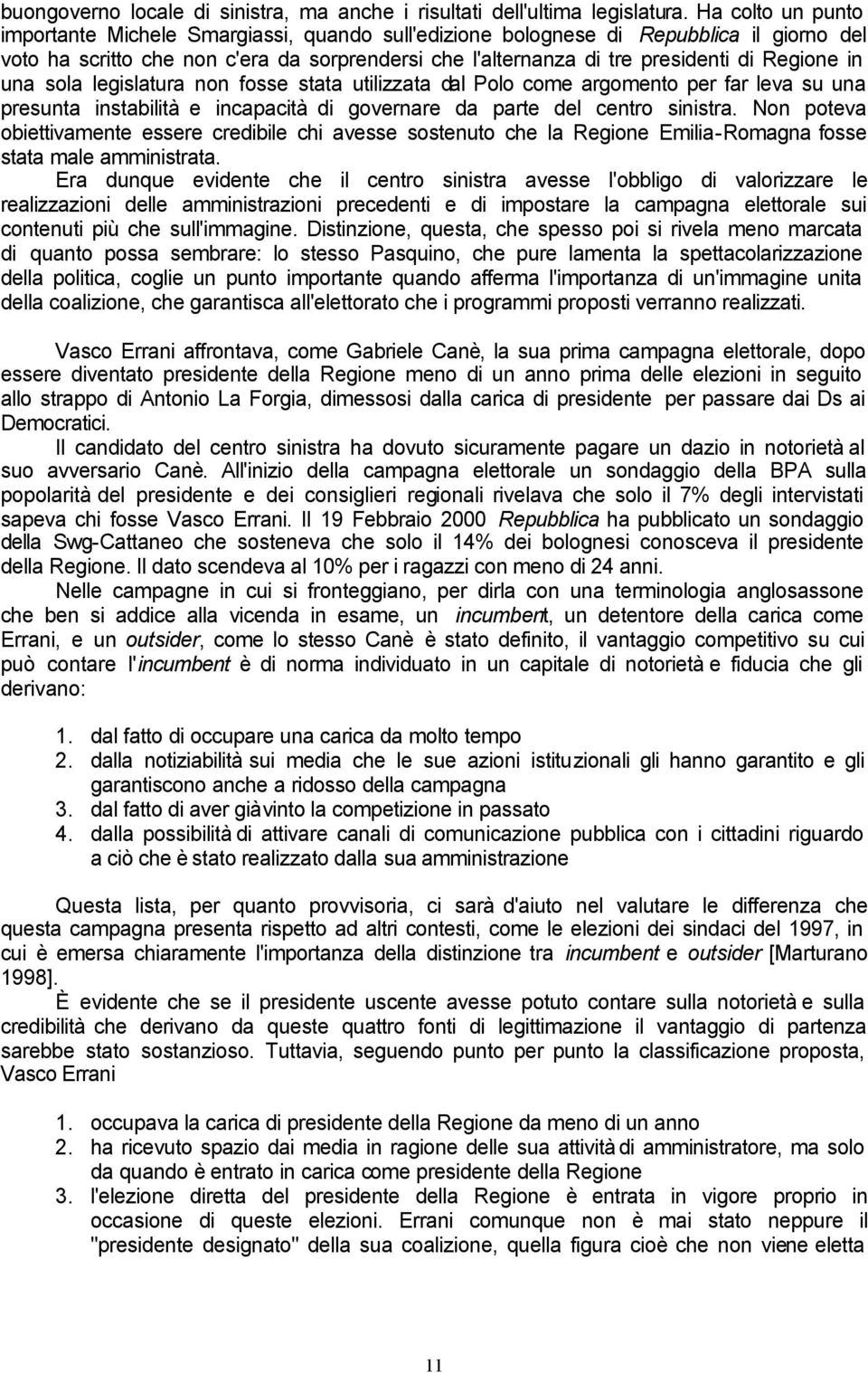 in una sola legislatura non fosse stata utilizzata dal Polo come argomento per far leva su una presunta instabilità e incapacità di governare da parte del centro sinistra.