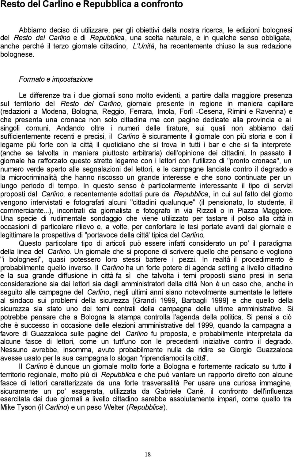 Formato e impostazione Le differenze tra i due giornali sono molto evidenti, a partire dalla maggiore presenza sul territorio del Resto del Carlino, giornale presente in regione in maniera capillare