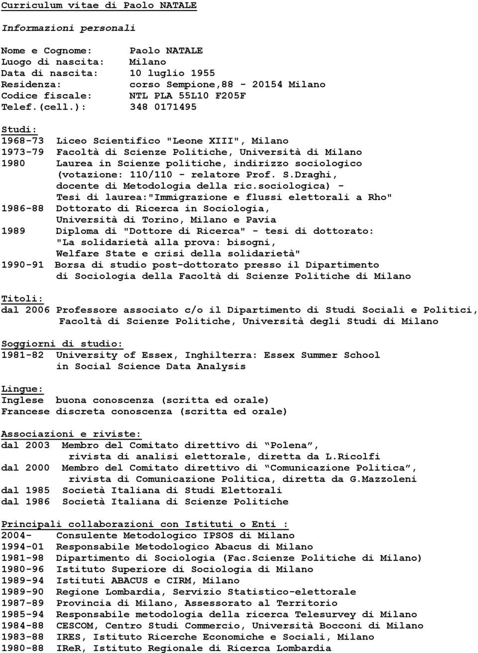 ): 348 0171495 Studi: 1968-73 Liceo Scientifico "Leone XIII", Milano 1973-79 Facoltà di Scienze Politiche, Università di Milano 1980 Laurea in Scienze politiche, indirizzo sociologico (votazione: