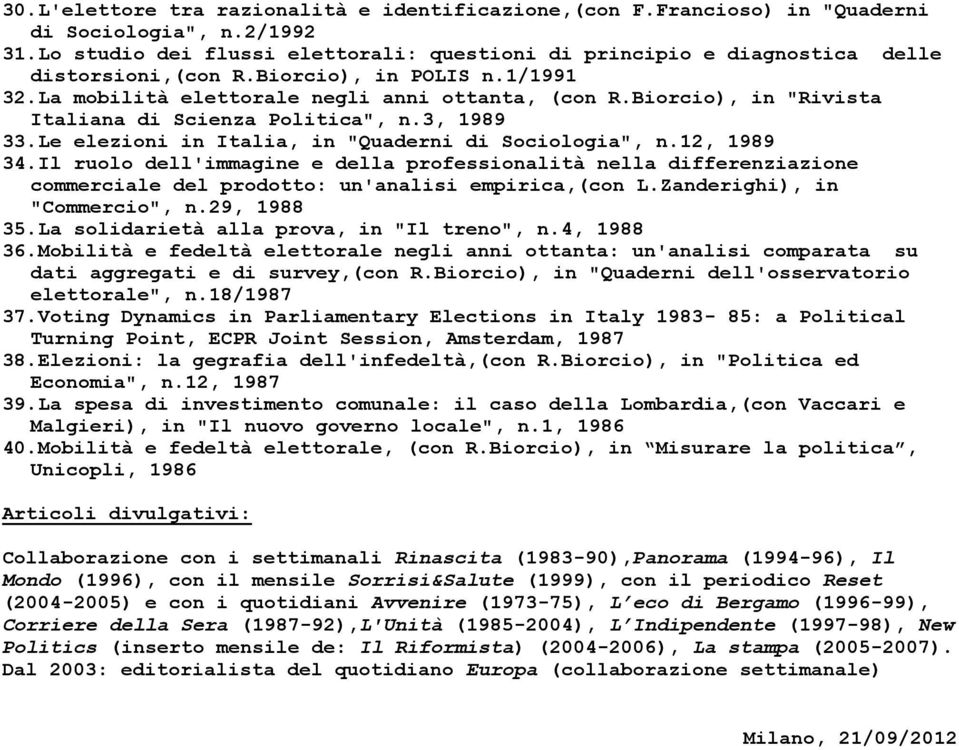 Biorcio), in "Rivista Italiana di Scienza Politica", n.3, 1989 33.Le elezioni in Italia, in "Quaderni di Sociologia", n.12, 1989 34.