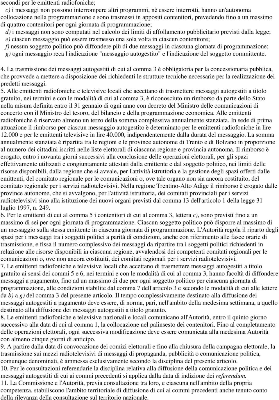 dalla legge; e) ciascun messaggio può essere trasmesso una sola volta in ciascun contenitore; f) nessun soggetto politico può diffondere più di due messaggi in ciascuna giornata di programmazione; g)