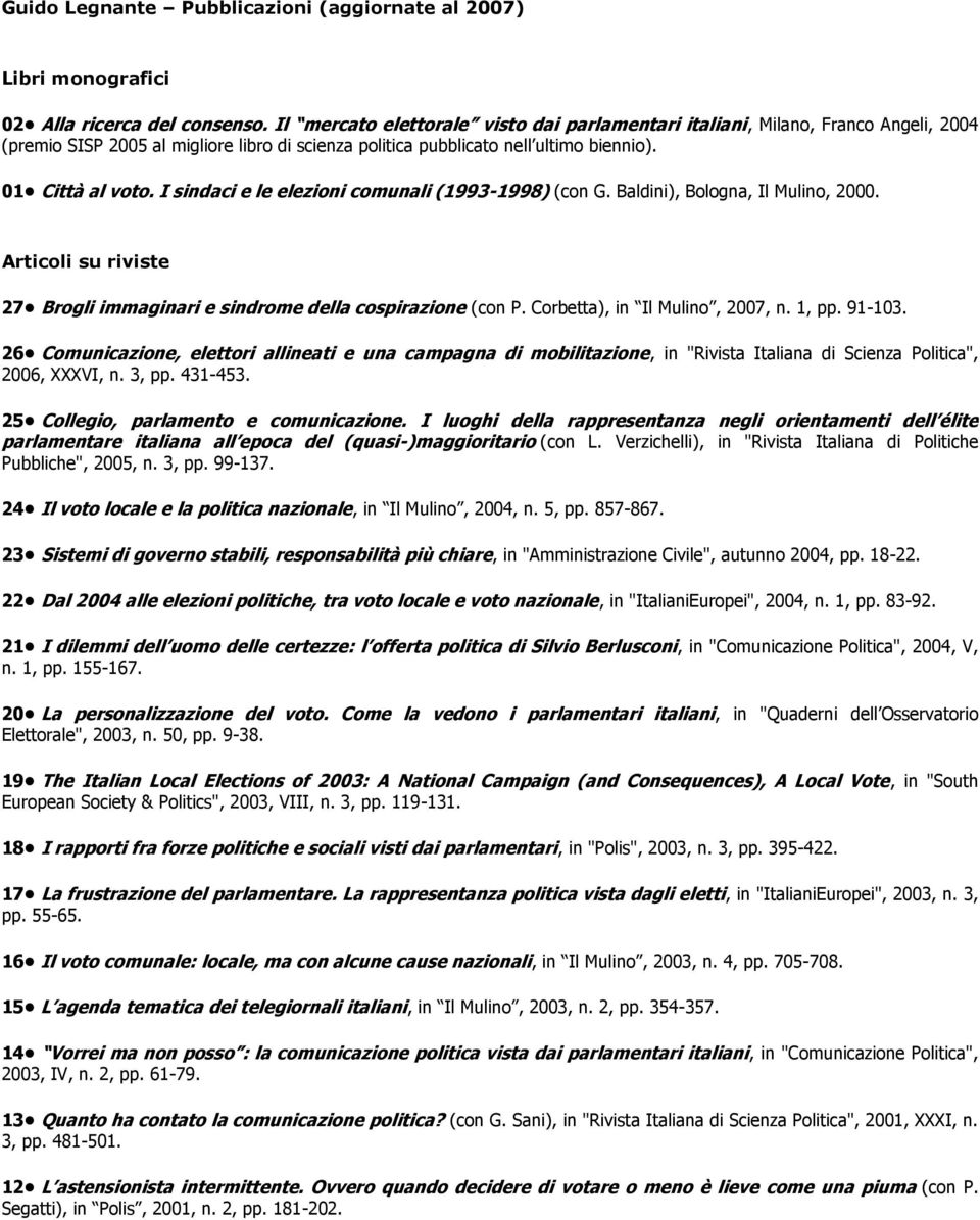 I sindaci e le elezioni comunali (1993-1998) (con G. Baldini), Bologna, Il Mulino, 2000. Articoli su riviste 27 Brogli immaginari e sindrome della cospirazione (con P.