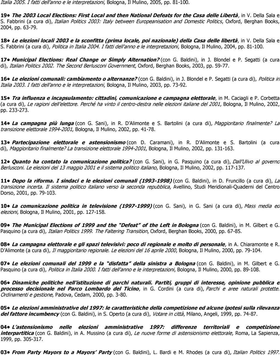 18 Le elezioni locali 2003 e la sconfitta (prima locale, poi nazionale) della Casa delle libertà, in V. Della Sala e S. Fabbrini (a cura di), Politica in Italia 2004.