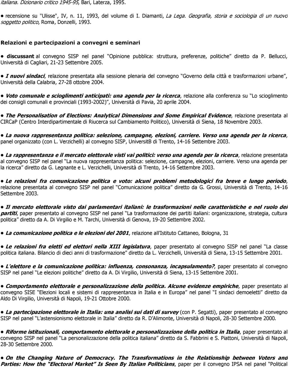 Relazioni e partecipazioni a convegni e seminari discussant al convegno SISP nel panel Opinione pubblica: struttura, preferenze, politiche diretto da P.