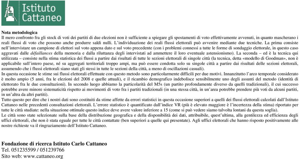 La prima consiste nell intervistare un campione di elettori sul voto appena dato e sul voto precedente (con i problemi connessi a tutte le forme di sondaggio elettorale, in questo caso aggravati