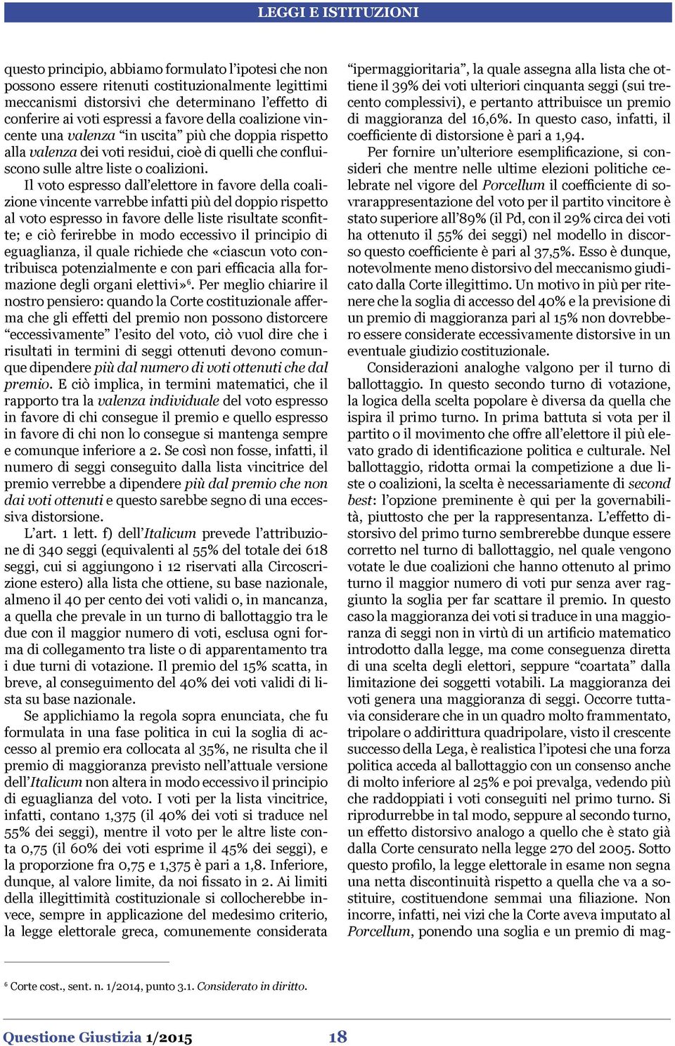 Il voto espresso dall elettore in favore della coalizione vincente varrebbe infatti più del doppio rispetto al voto espresso in favore delle liste risultate sconfitte; e ciò ferirebbe in modo