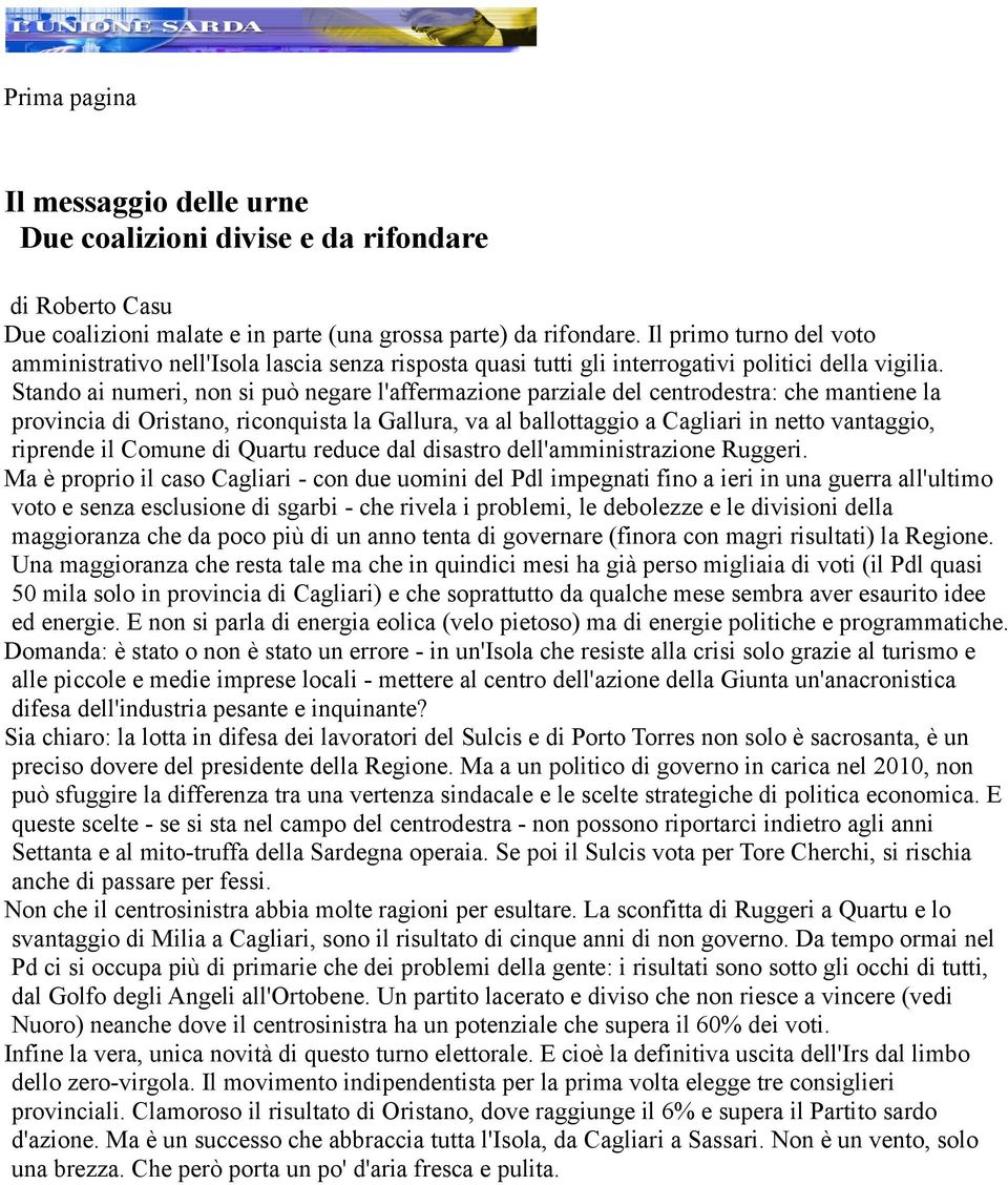 Stando ai numeri, non si può negare l'affermazione parziale del centrodestra: che mantiene la provincia di Oristano, riconquista la Gallura, va al ballottaggio a Cagliari in netto vantaggio, riprende