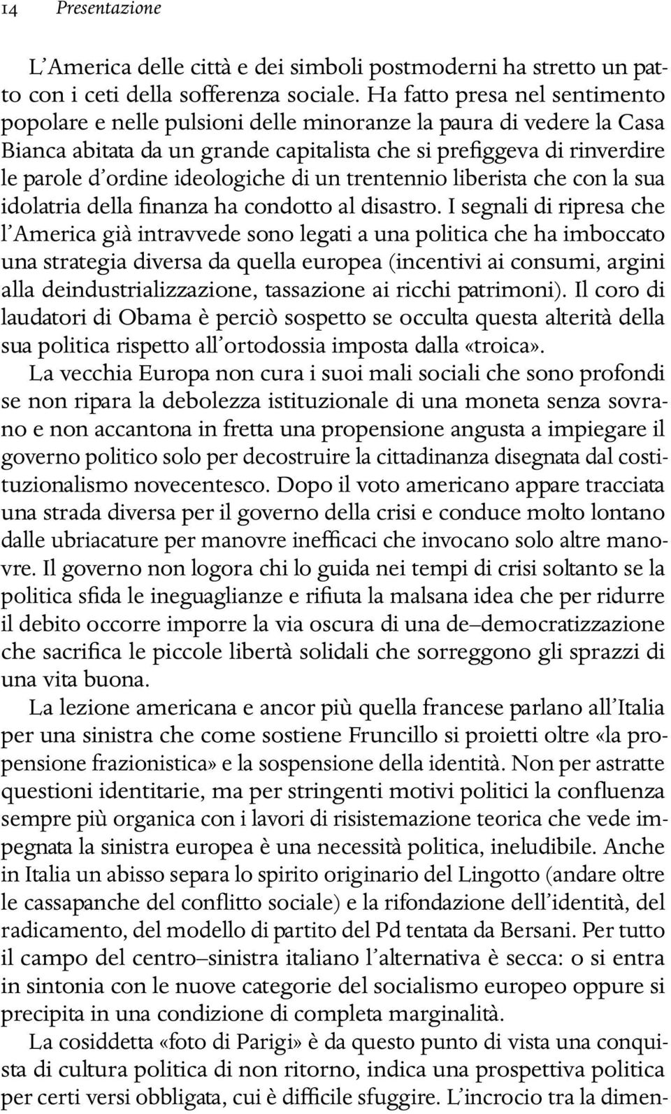 ideologiche di un trentennio liberista che con la sua idolatria della finanza ha condotto al disastro.