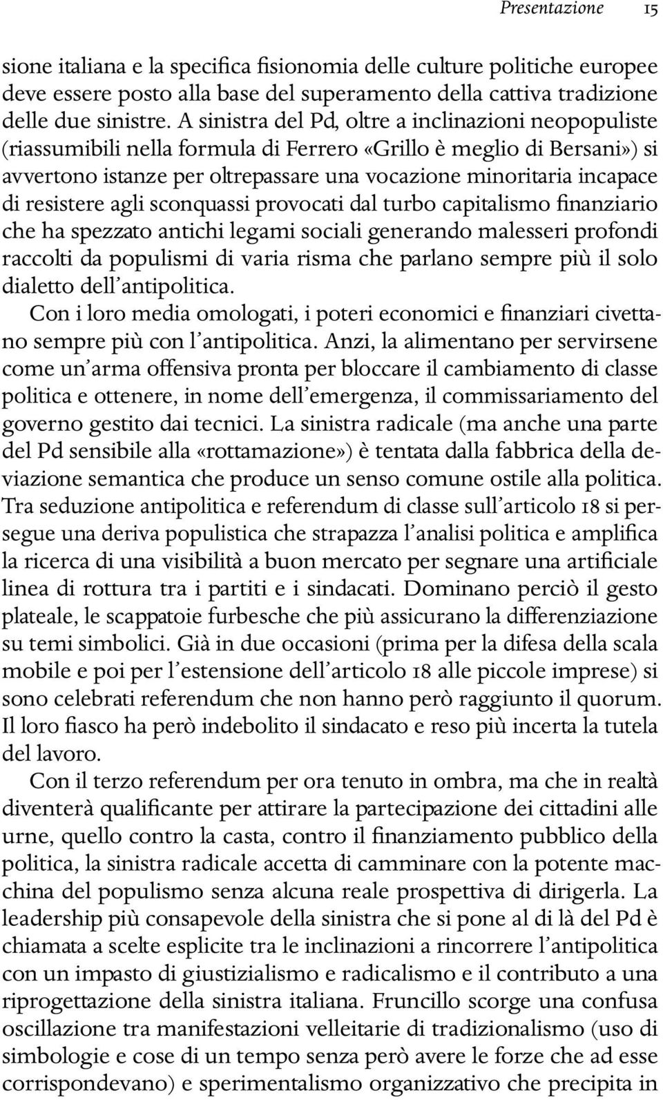 resistere agli sconquassi provocati dal turbo capitalismo finanziario che ha spezzato antichi legami sociali generando malesseri profondi raccolti da populismi di varia risma che parlano sempre più