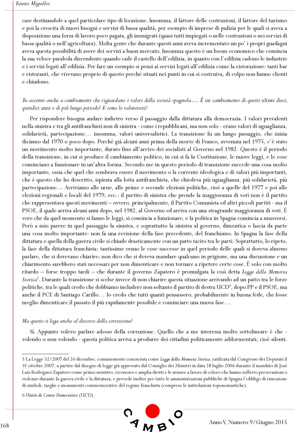 forza di lavoro poco pagata, gli immigrati (quasi tutti impiegati o nelle costruzioni o nei servizi di bassa qualità o nell agricoltura).