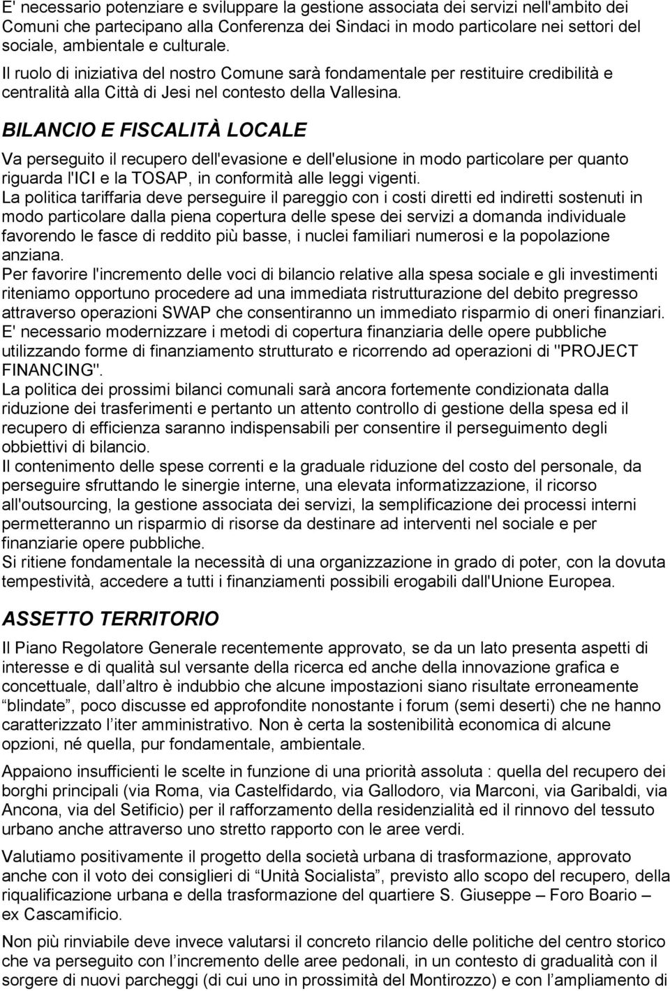 BILANCIO E FISCALITÀ LOCALE Va perseguito il recupero dell'evasione e dell'elusione in modo particolare per quanto riguarda l'ici e la TOSAP, in conformità alle leggi vigenti.