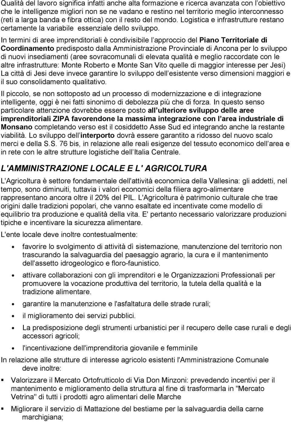 In termini di aree imprenditoriali è condivisibile l approccio del Piano Territoriale di Coordinamento predisposto dalla Amministrazione Provinciale di Ancona per lo sviluppo di nuovi insediamenti