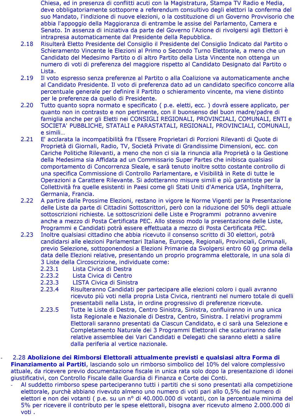 In assenza di iniziativa da parte del Governo l'azione di rivolgersi agli Elettori è intrapresa automaticamente dal Presidente della Repubblica. 2.