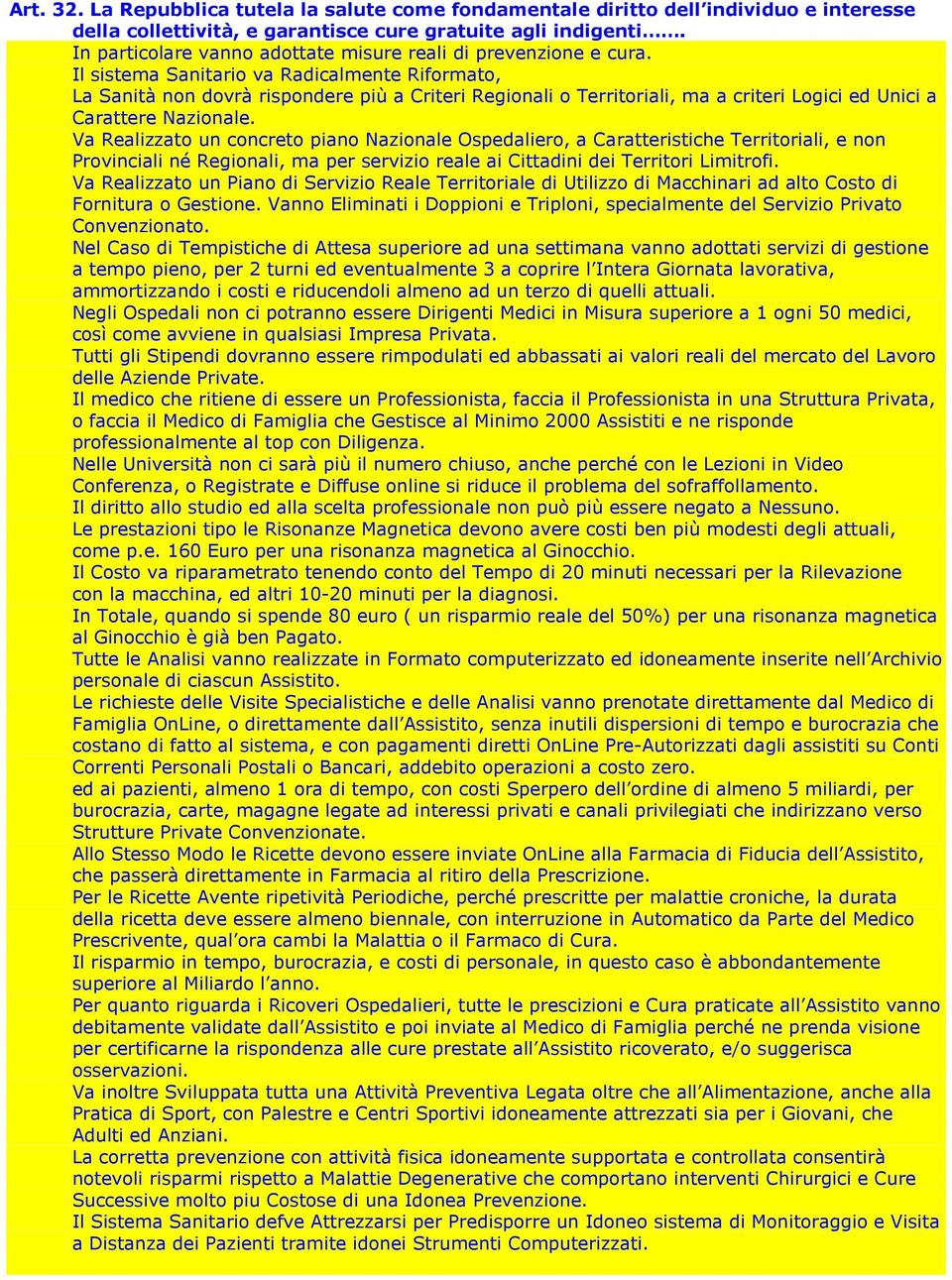 Il sistema Sanitario va Radicalmente Riformato, La Sanità non dovrà rispondere più a Criteri Regionali o Territoriali, ma a criteri Logici ed Unici a Carattere Nazionale.