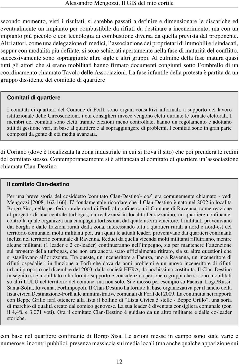 Altri attori, come una delegazione di medici, l associazione dei proprietari di immobili e i sindacati, seppur con modalità più defilate, si sono schierati apertamente nella fase di maturità del