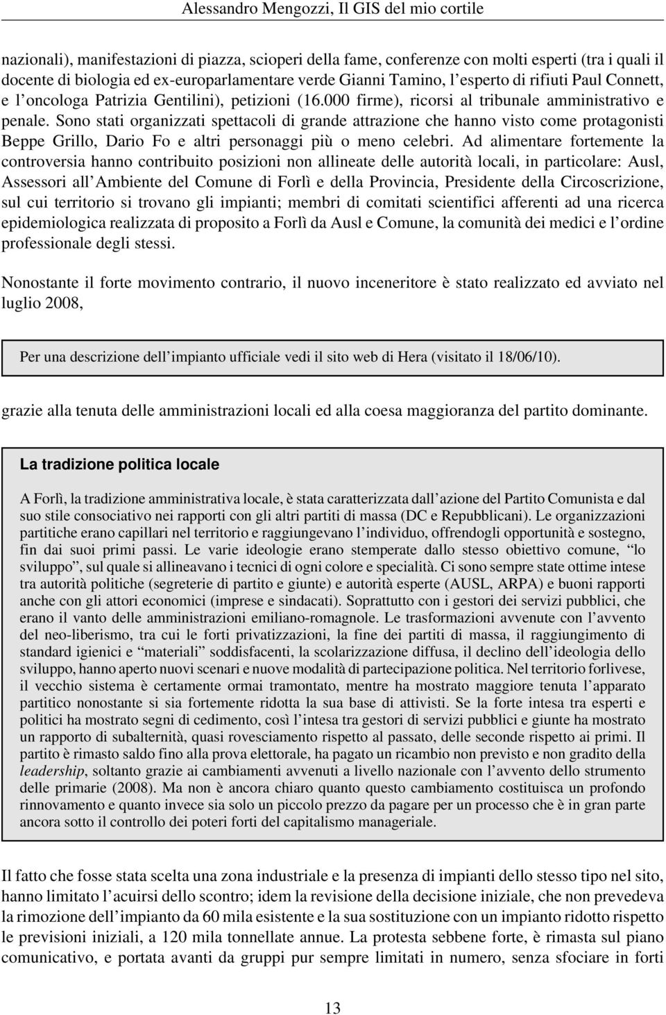 Sono stati organizzati spettacoli di grande attrazione che hanno visto come protagonisti Beppe Grillo, Dario Fo e altri personaggi più o meno celebri.