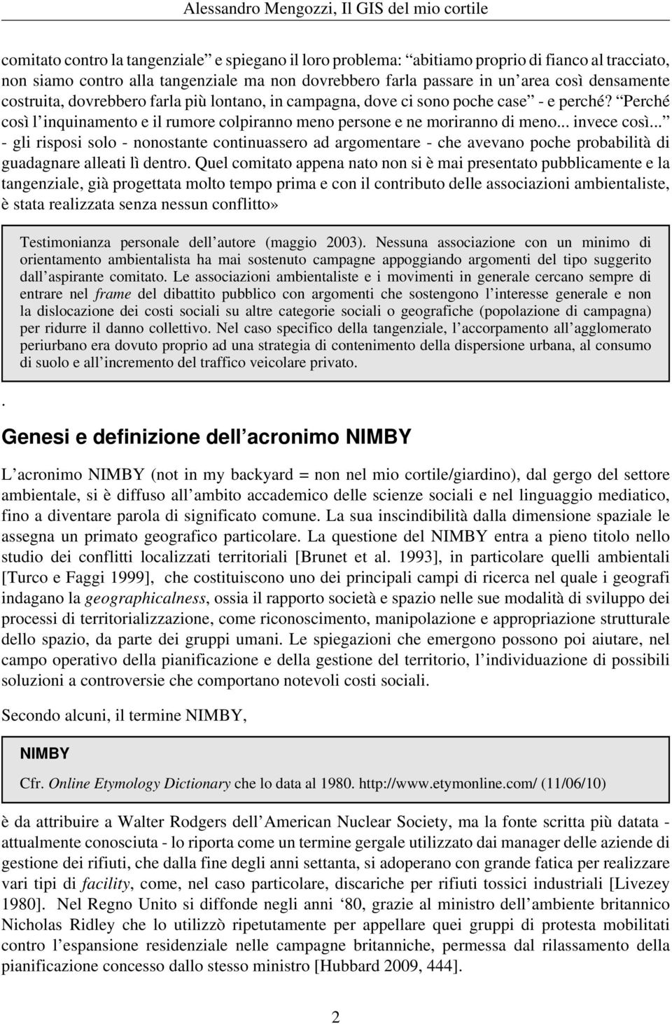 .. - gli risposi solo - nonostante continuassero ad argomentare - che avevano poche probabilità di guadagnare alleati lì dentro.