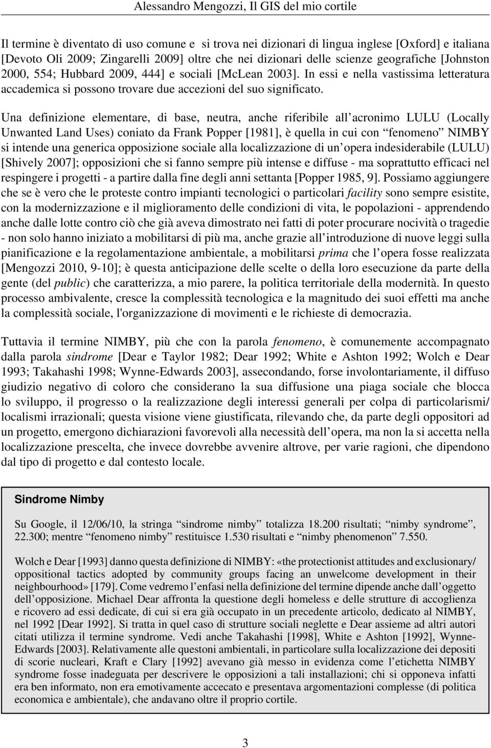 Una definizione elementare, di base, neutra, anche riferibile all acronimo LULU (Locally Unwanted Land Uses) coniato da Frank Popper [1981], è quella in cui con fenomeno NIMBY si intende una generica