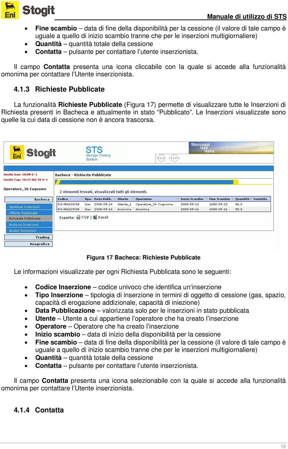 Il campo Contatta presenta una icona cliccabile con la quale si accede alla funzionalità omonima per contattare l Utente inserzionista. 4.1.