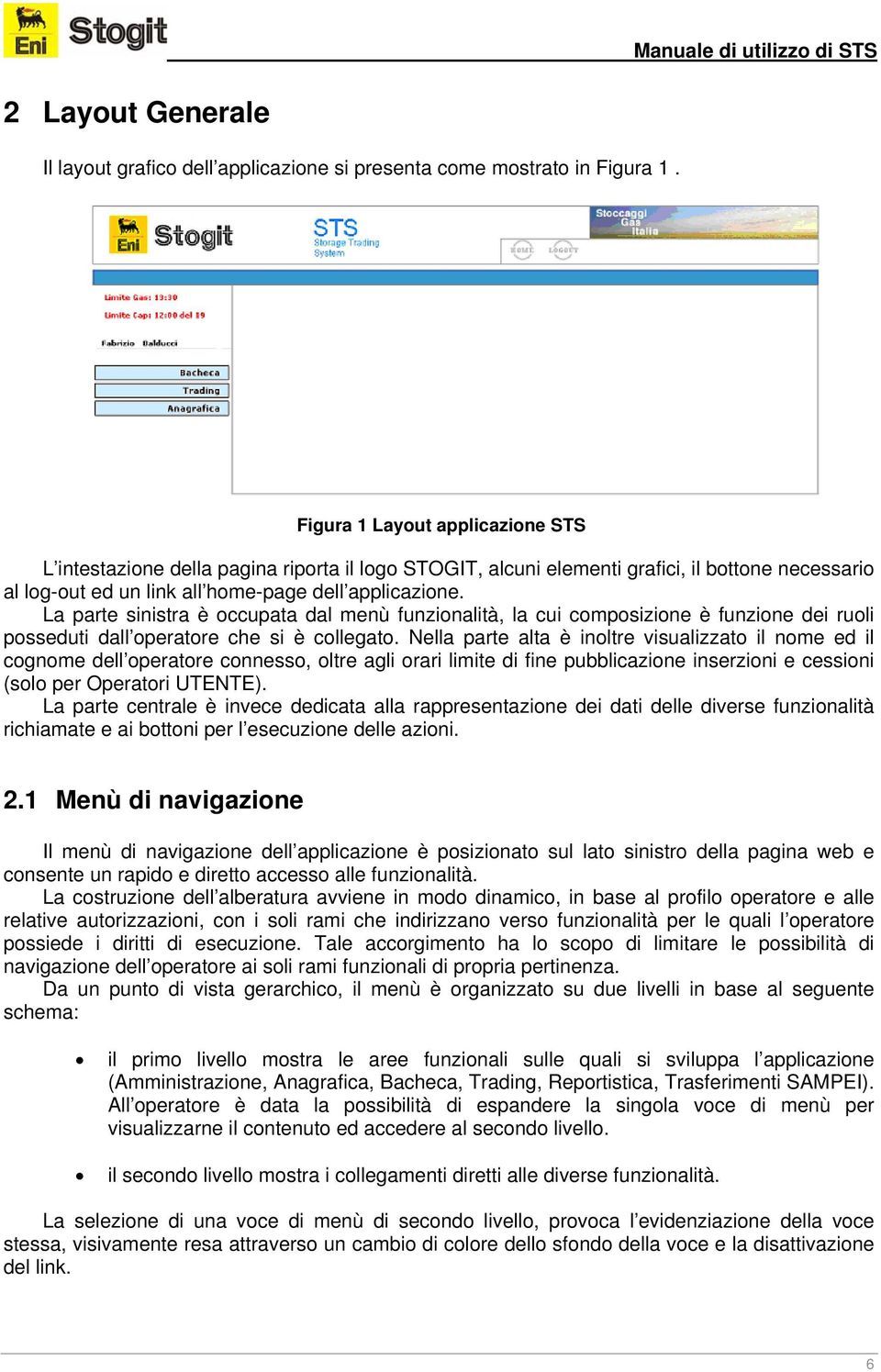 La parte sinistra è occupata dal menù funzionalità, la cui composizione è funzione dei ruoli posseduti dall operatore che si è collegato.