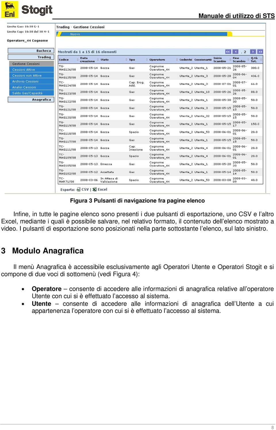 3 Modulo Anagrafica Il menù Anagrafica è accessibile esclusivamente agli Operatori Utente e Operatori Stogit e si compone di due voci di sottomenù (vedi Figura 4): Operatore consente di accedere alle