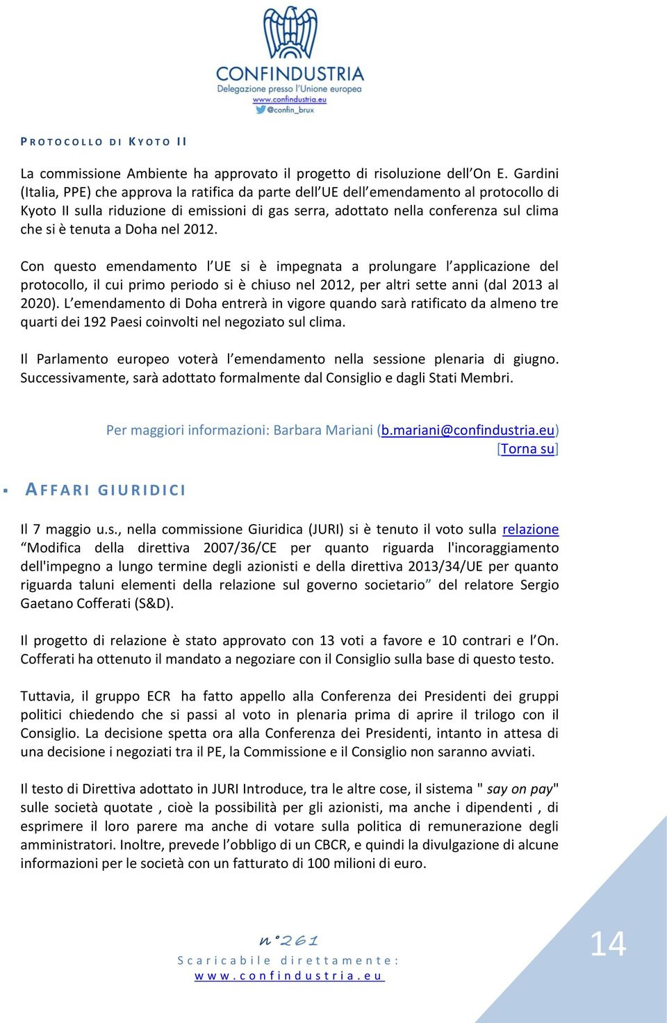 tenuta a Doha nel 2012. Con questo emendamento l UE si è impegnata a prolungare l applicazione del protocollo, il cui primo periodo si è chiuso nel 2012, per altri sette anni (dal 2013 al 2020).