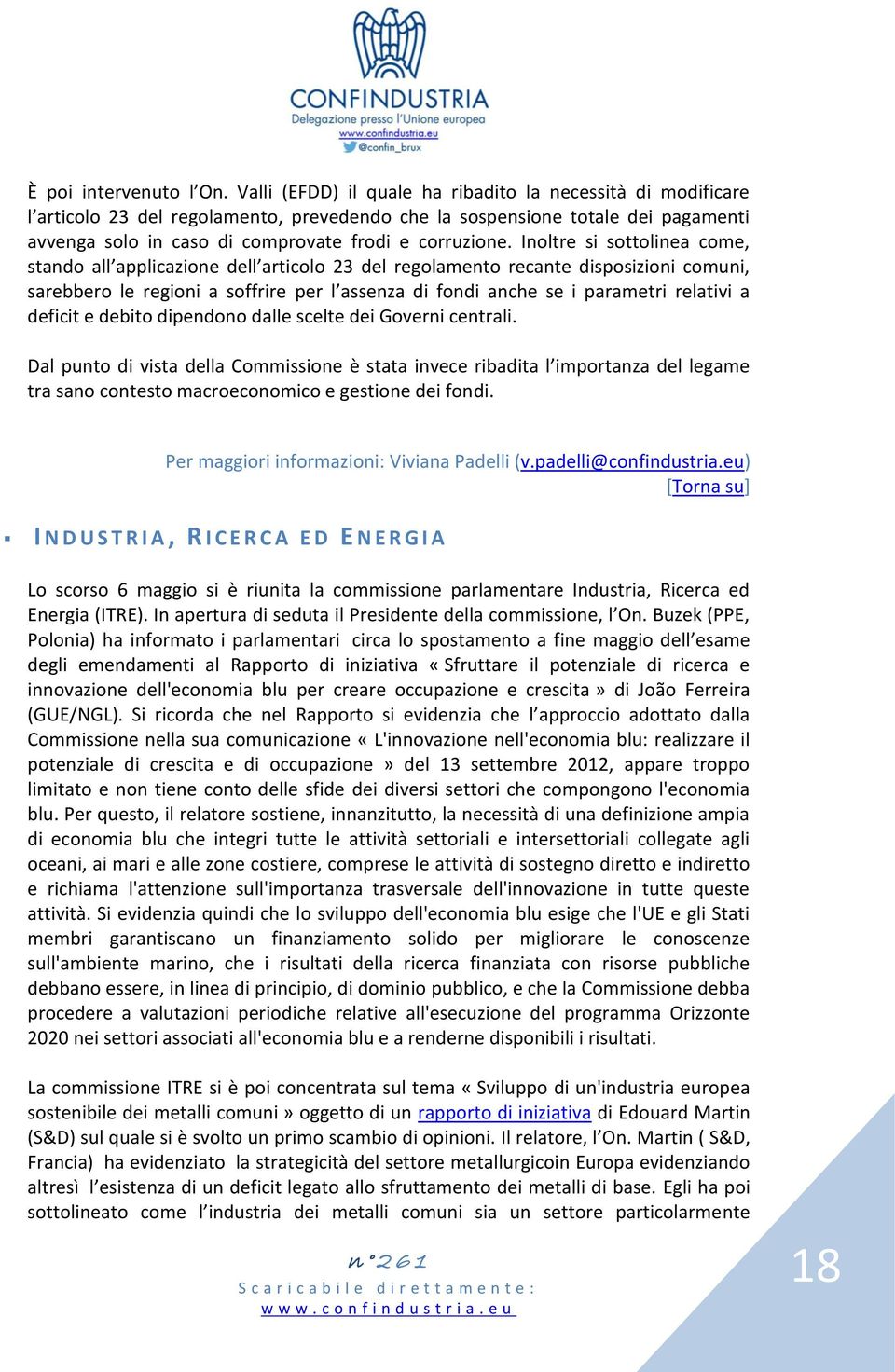 Inoltre si sottolinea come, stando all applicazione dell articolo 23 del regolamento recante disposizioni comuni, sarebbero le regioni a soffrire per l assenza di fondi anche se i parametri relativi