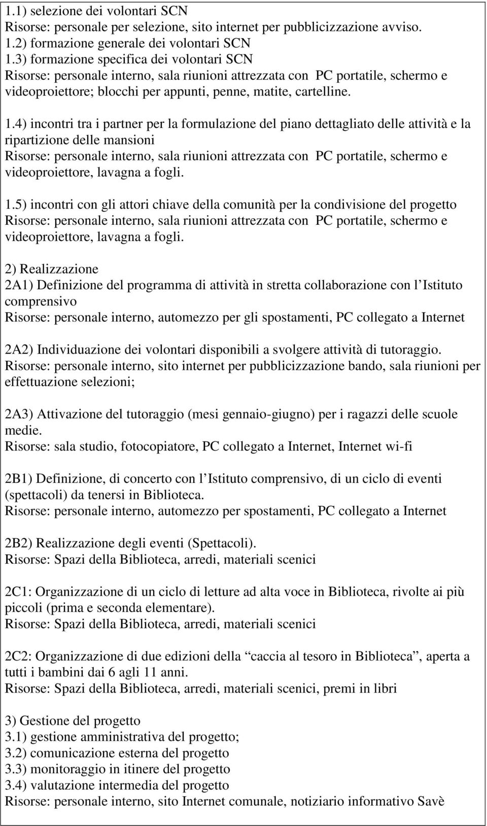 4) incontri tra i partner per la formulazione del piano dettagliato delle attività e la ripartizione delle mansioni Risorse: personale interno, sala riunioni attrezzata con PC portatile, schermo e