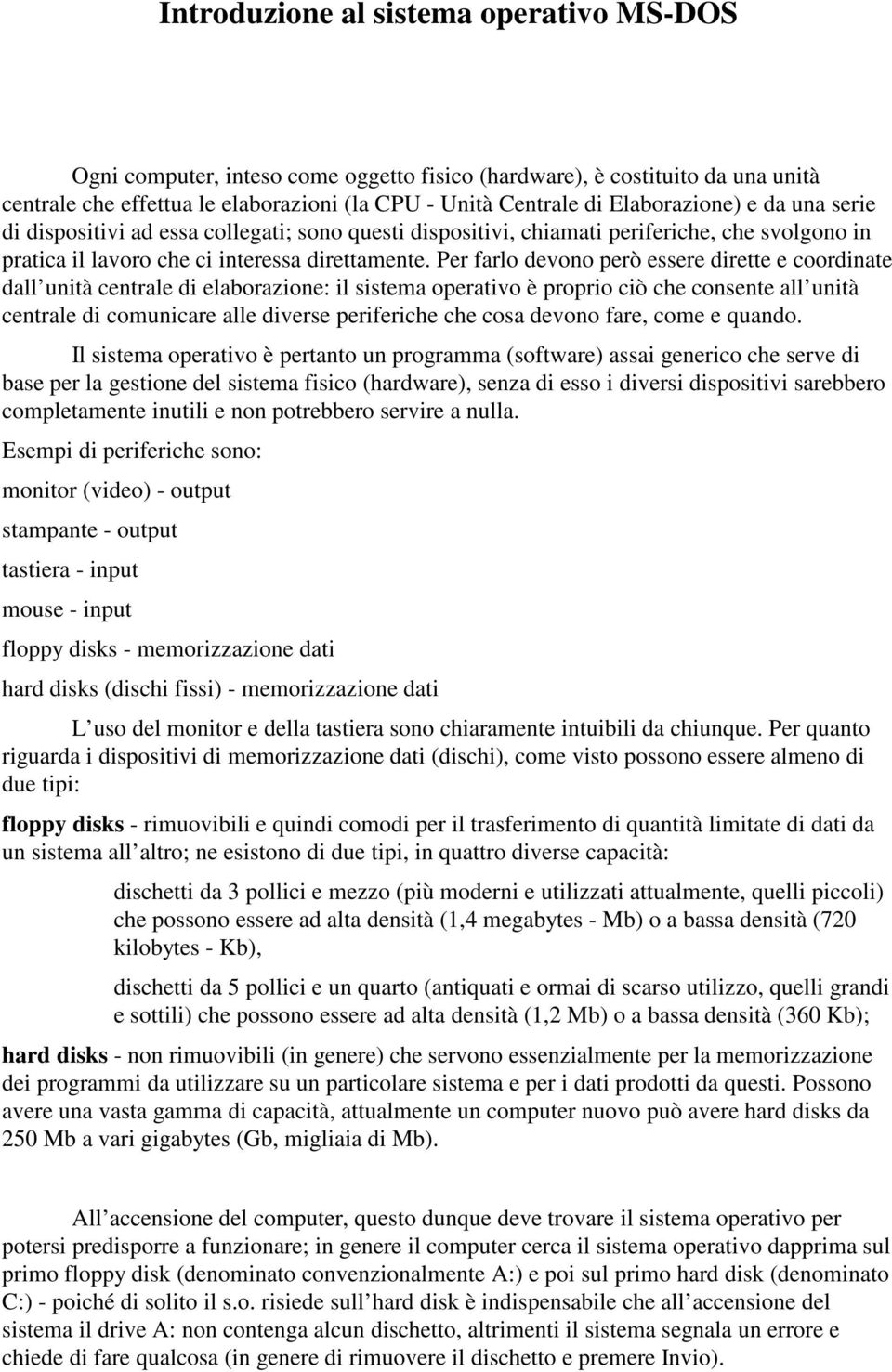 Per farlo devono però essere dirette e coordinate dall unità centrale di elaborazione: il sistema operativo è proprio ciò che consente all unità centrale di comunicare alle diverse periferiche che