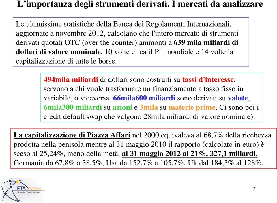 counter) ammonti a 639 mila miliardi di dollari di valore nominale, 10 volte circa il Pil mondiale e 14 volte la capitalizzazione di tutte le borse.