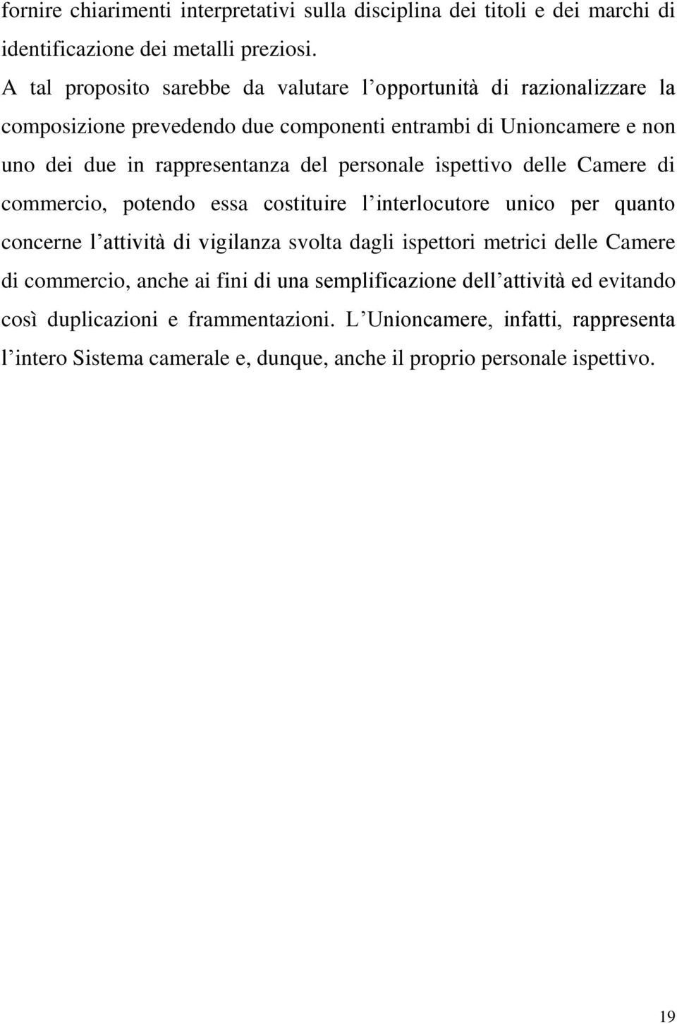 personale ispettivo delle Camere di commercio, potendo essa costituire l interlocutore unico per quanto concerne l attività di vigilanza svolta dagli ispettori metrici delle