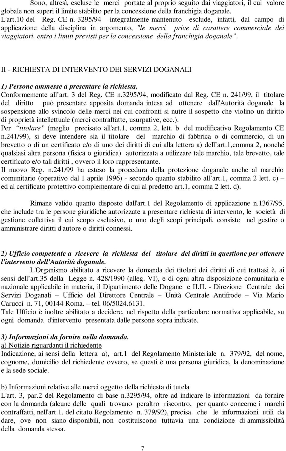 concessione della franchigia doganale. II - RICHIESTA DI INTERVENTO DEI SERVIZI DOGANALI 1) Persone ammesse a presentare la richiesta. Conformemente all art. 3 del Reg. CE n.