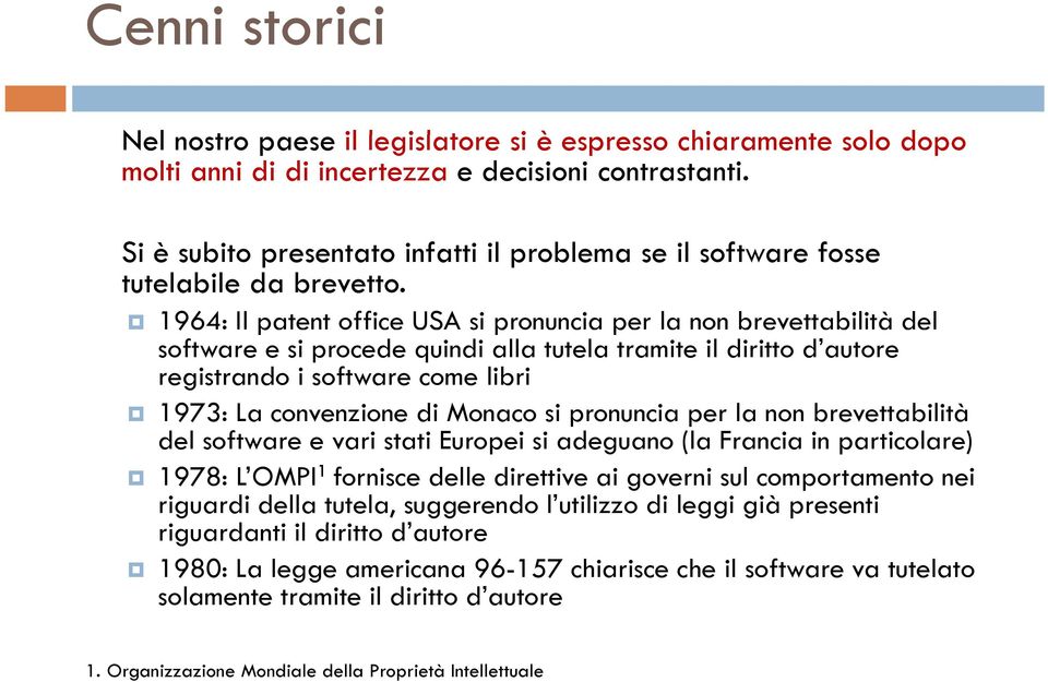 1964: Il patent office USA si pronuncia per la non brevettabilità del software e si procede quindi alla tutela tramite il diritto d autore registrando i software come libri 1973: La convenzione di