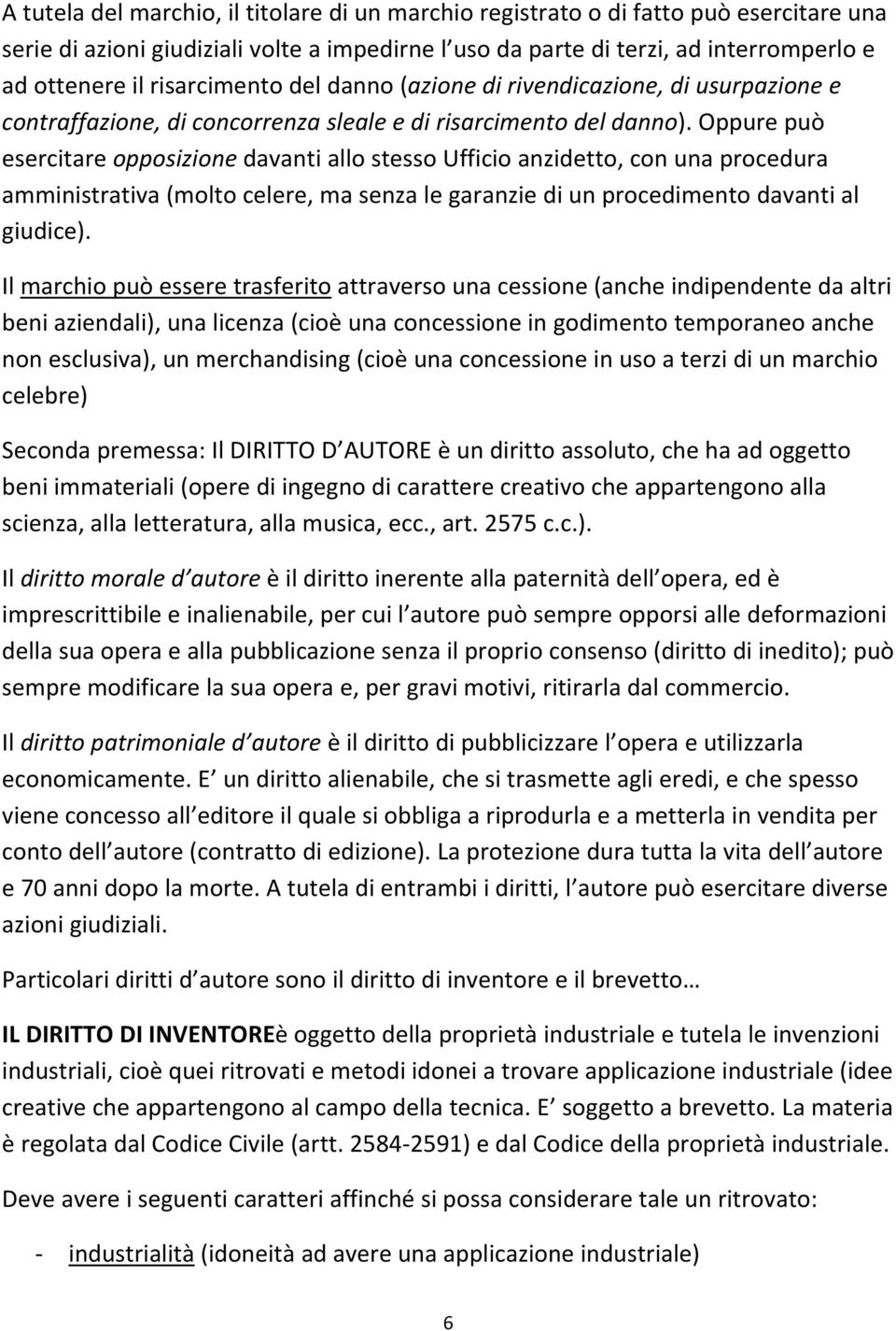 Oppure può esercitare opposizione davanti allo stesso Ufficio anzidetto, con una procedura amministrativa (molto celere, ma senza le garanzie di un procedimento davanti al giudice).