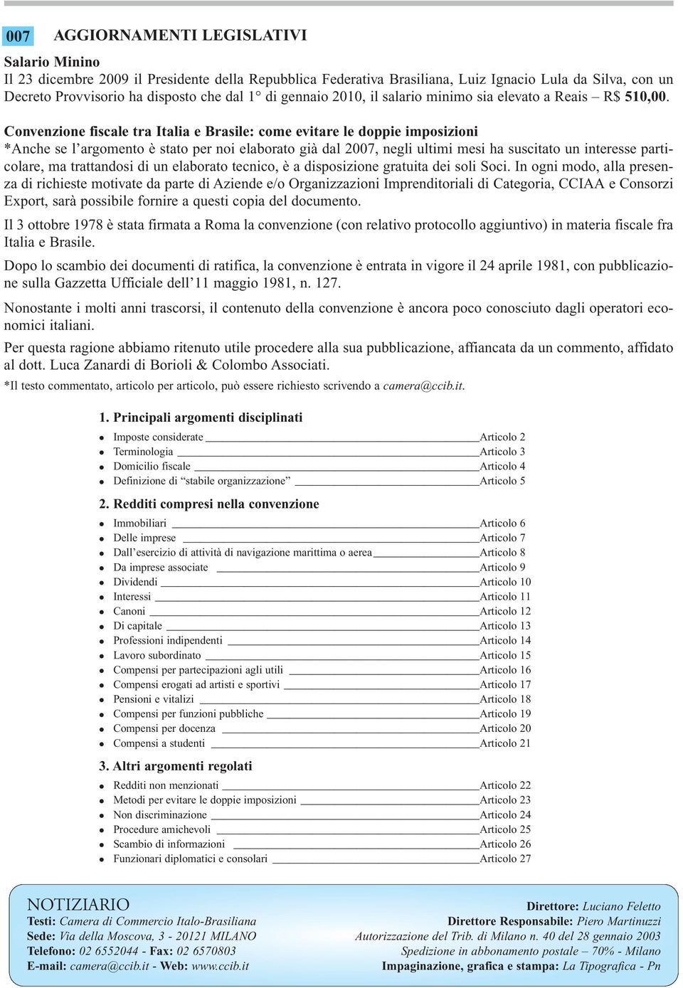 Convenzione fiscale tra Italia e Brasile: come evitare le doppie imposizioni *Anche se l argomento è stato per noi elaborato già dal 2007, negli ultimi mesi ha suscitato un interesse particolare, ma