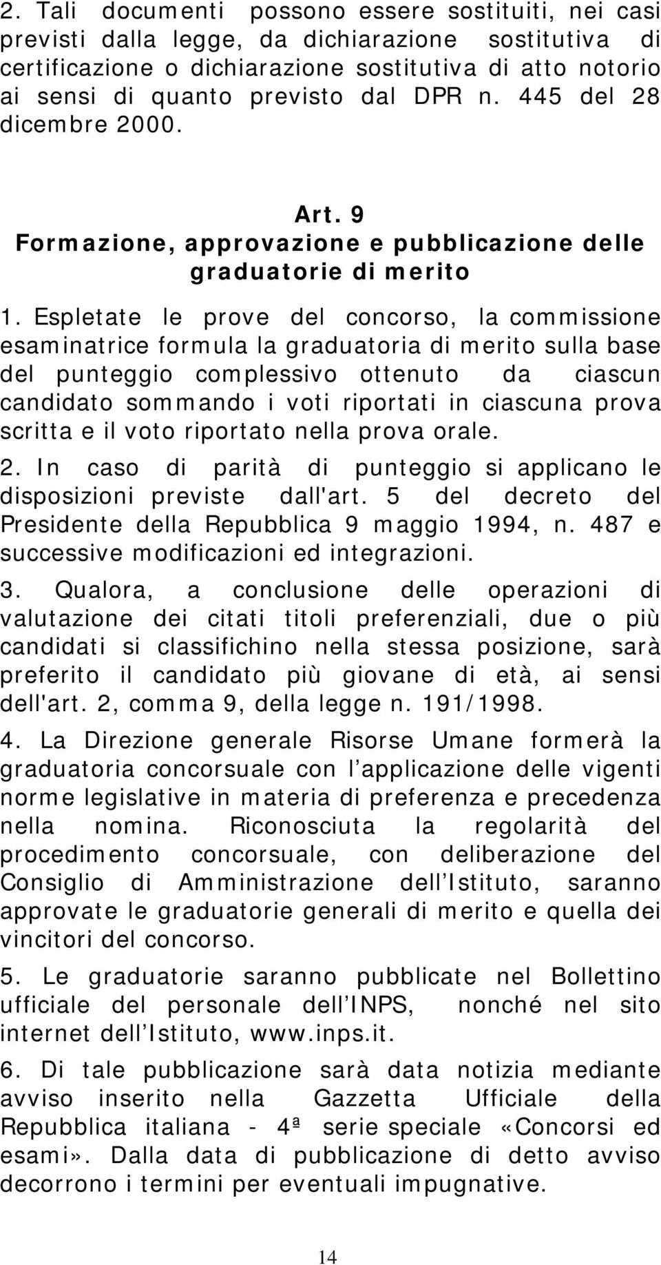 Espletate le prove del concorso, la commissione esaminatrice formula la graduatoria di merito sulla base del punteggio complessivo ottenuto da ciascun candidato sommando i voti riportati in ciascuna