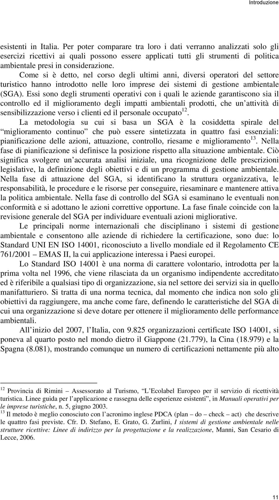 Come si è detto, nel corso degli ultimi anni, diversi operatori del settore turistico hanno introdotto nelle loro imprese dei sistemi di gestione ambientale (SGA).